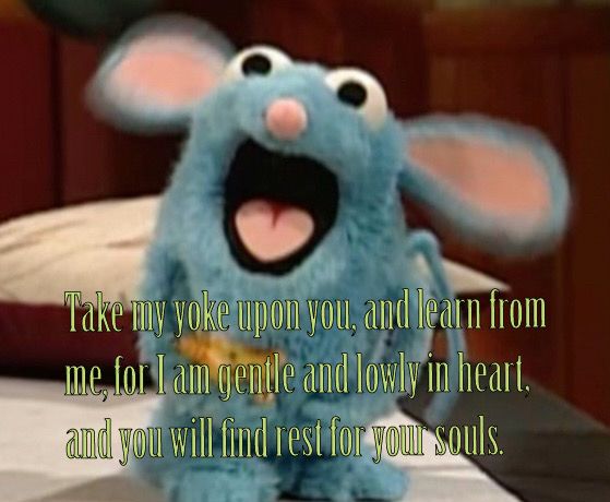 Tutter the mouse from Bear in the Big Blue House
The caption quotes Christ: “Take my yoke upon you, for I am gentle and lowly in heart, and you will find rest for your souls”