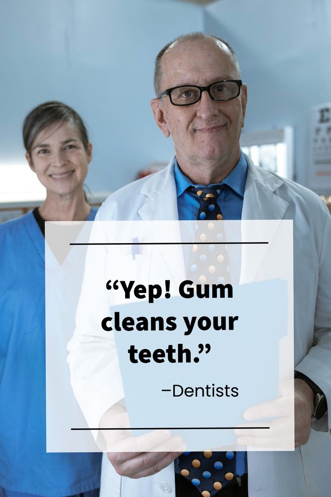 A stock photo of two medical professionals; one in blue scrubs, another in a lab coat holding a clipboard. An overlayed caption says: “Yep! Gum cleans your teeth.” –Dentists