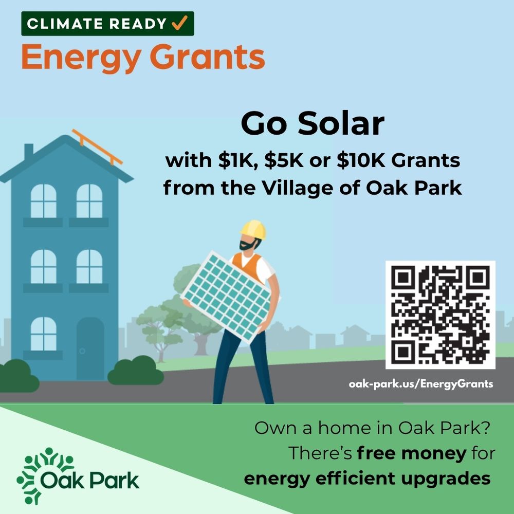 Go solar with $1K, $5K or $10K grants from the village of Oak Park. Own a home in Oak Park?  There's free money for energy efficient upgrades. 

Go to OakPark.us/EnergyGrants