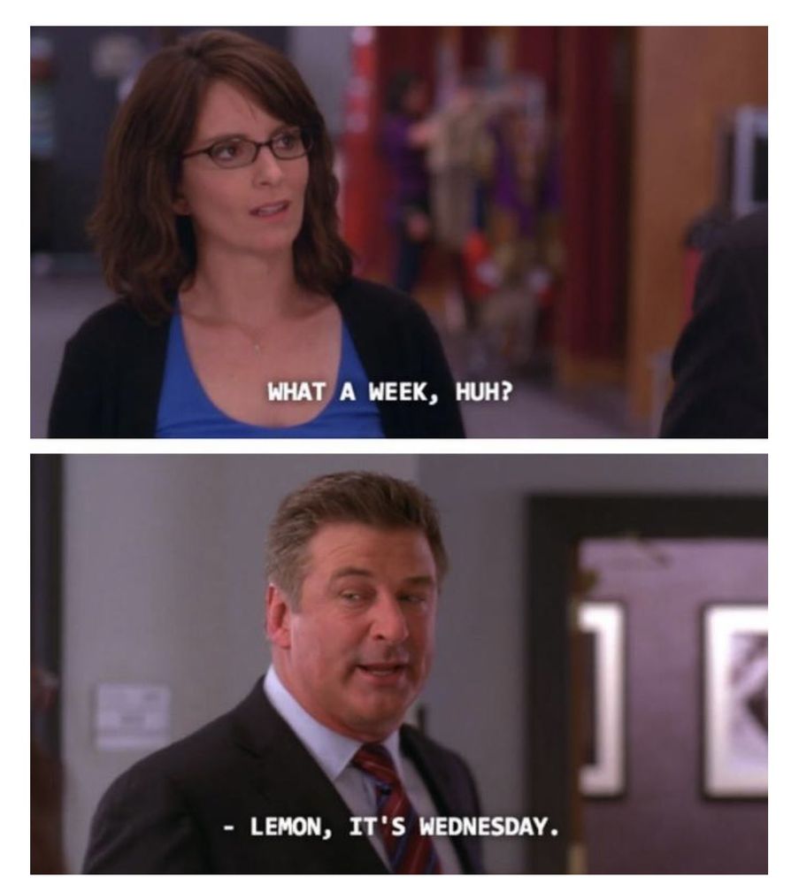 Liz Lemon says 'what a week, huh?' and Jack Donaghy says 'Lemon, it's wednesday.' 