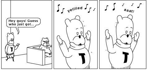 Three panel Achewood comic strip with Téodor entering a room to say to Ray, seated on a couch, “Hey guys! Guess who just got… [second panel: Téodor raises his arms and says, accompanied by musical notes] yelllled [third panel: Téodor raises his arms and says, accompanied by musical notes] aaat!”