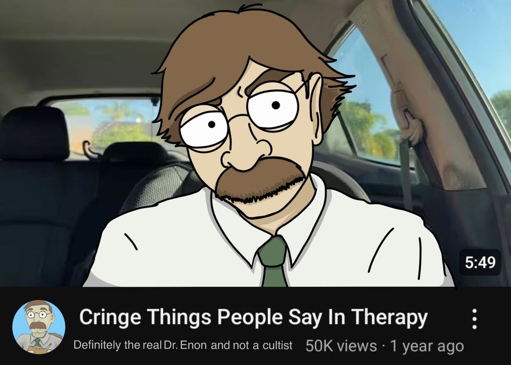 A drawing of a Dan Hentschel youtube video titled "Cringe things people say in therapy" but the thumbnail shows the imposter version of Dr. Enon from Sally Face, a light skinned man with bushy brown mustache and hair along with rounded glasses. The channel name is "Definitely the real Dr. Enon and not a cultist"