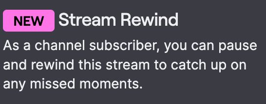New: Stream Rewind
As a channel subscriber, you can pause and rewind this stream to catch up on any missed moments.