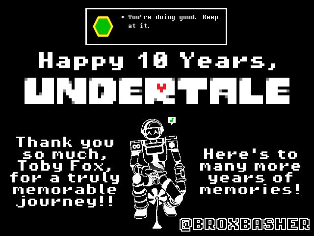 Brox becomes happy and content with the message he was reminded of after so long. Happy 10 years, Undertale, I'll never forget the wonderful memories you've given me.