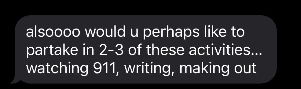 text that says: alsoooo would u perhaps like to partake in 2-3 of these activities… watching 911, writing, making out 