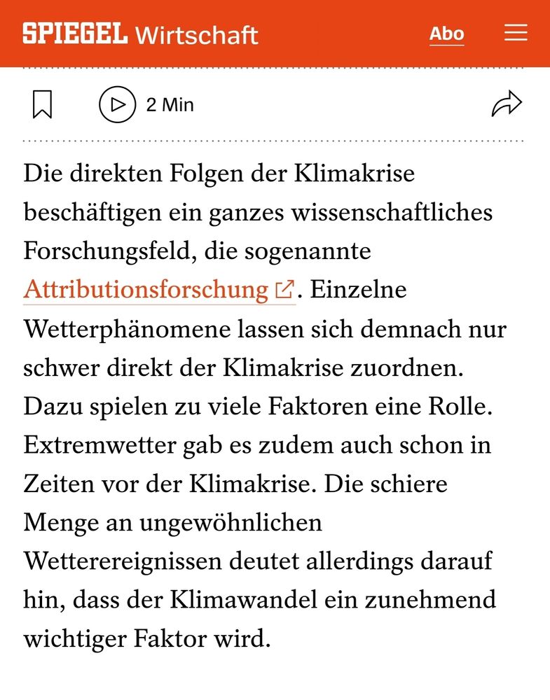 Die direkten Folgen der Klimakrise beschäftigen ein ganzes wissenschaftliches Forschungsfeld, die sogenannte Attributionsforschung . Einzelne Wetterphänomene lassen sich demnach nur schwer direkt der Klimakrise zuordnen. Dazu spielen zu viele Faktoren eine Rolle. Extremwetter gab es zudem auch schon in Zeiten vor der Klimakrise. Die schiere Menge an ungewöhnlichen Wetterereignissen deutet allerdings darauf hin, dass der Klimawandel ein zunehmend wichtiger Faktor wird.