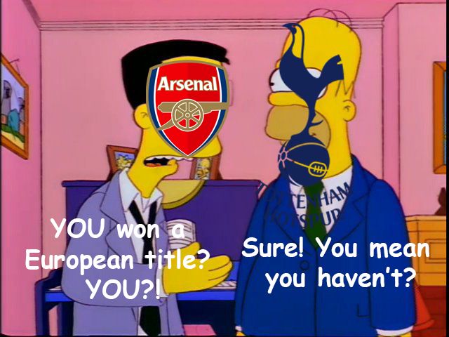 Simpsons meme: Arsenal guy says "You won a European title? YOU?" Spurs guy (Homer) says "Sure! You mean you haven't?"