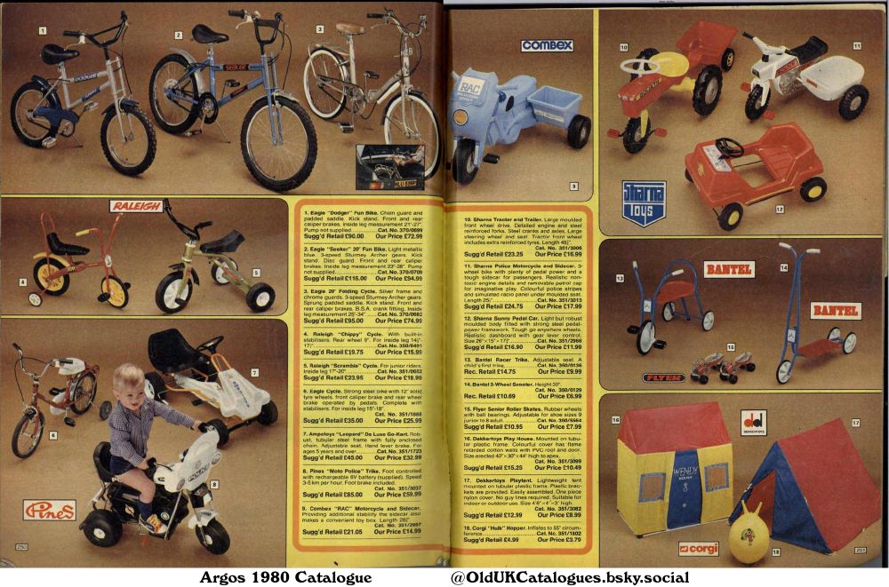 This page is from a toy catalogue, showcasing a variety of children's ride-on toys, bicycles, and outdoor play equipment. The products are arranged by category, with prices and product numbers listed for each item. Images of the products are provided alongside their respective descriptions.

(+Ampatoys "Leopard" De Luxe Go-Kart
Bantel 3-Wheel Scooter
Bantel Racer Trike
Combex "RAC" Motorcycle and Sidecar
Corgi "Hulk" Hopper
Dekkertoys Play House
Dekkertoys Playtent
Eagle "Dodger" Fun Bike
Eagle "Seeker" 20" Fun Bike
Eagle 20" Folding Cycle
Eagle Cycle
Flyer Senior Roller Skates
Pines "Moto Police" Trike
Raleigh "Chippy" Cycle
Raleigh "Scrambla" Cycle
Sharna Police Motorcycle and Sidecar
Sharna Sunny Pedal Car
and Sharna Tractor and Trailer)