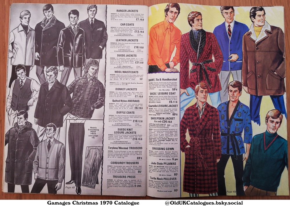 This catalogue page showcases a range of men's clothing, including outerwear like jackets and coats, and apparel such as shirts, trousers, and pyjamas. The items are presented with model illustrations and pricing details, suggesting a wide variety of styles and price points.

(+'Dicel' Leisure Coat
Car Coats
Corduroy Trousers
Courtelle Leisure Jacket
DonkeY Jackets
Dressing Gown
DuFfle Coats
Judo Style Pyjamas
Leather Jackets
Quilted Nylon Anoraks
Ranger Jackets
SheepsKin Jacket
Shirt, Tie & Handkerchief
Suede Jackets
Suede/Knit Leisure Jackets
Terylene/Worsted Trousers
Trouser Press
Turtle Neck Pullover
and Wool Waistcoats)