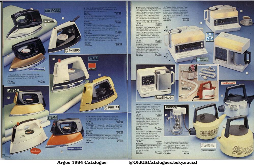 This page shows a selection of electrical appliances from various brands, including irons, kettles, and tea makers. The items are organized into categories such as 'Dry Irons', 'Steam Irons', and 'Tea Makers' and are priced and numbered for easy ordering. The layout is visually appealing, with high-quality product photos and clear descriptions.

(+ADL Steam/Dry Iron
Delta Flexilead
Goblin 860 Teasmade
Goblin 870 Radio Teasmade
Goblin Compact Teasmade
Haden Decorated Electric Kettle
Mellerware Polished Aluminium Electric Kettle
Morphy Richards 40361 Classic Dry Iron
Morphy Richards 42561 Steam/Dry Iron
Philips 1251 Steam/Dry Iron
Philips HD 1145 Dry Iron
Pifco 1042 Lightweight Dry Iron
Pifco Mini Boiler
Rowenta DA25 Tap Water Steam/Dry Iron
Russell Hobbs Chelsea Tea Maker
and Sunbeam 121 Steam/Dry Iron)