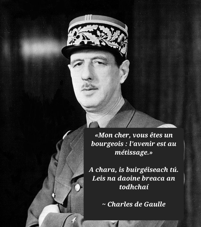 Charles de Gaulle agus an méid a dúirt sé faoi inimirce A chara, is bhuirgéiseach tú. Leis na daoine breaca an todhchaí. 