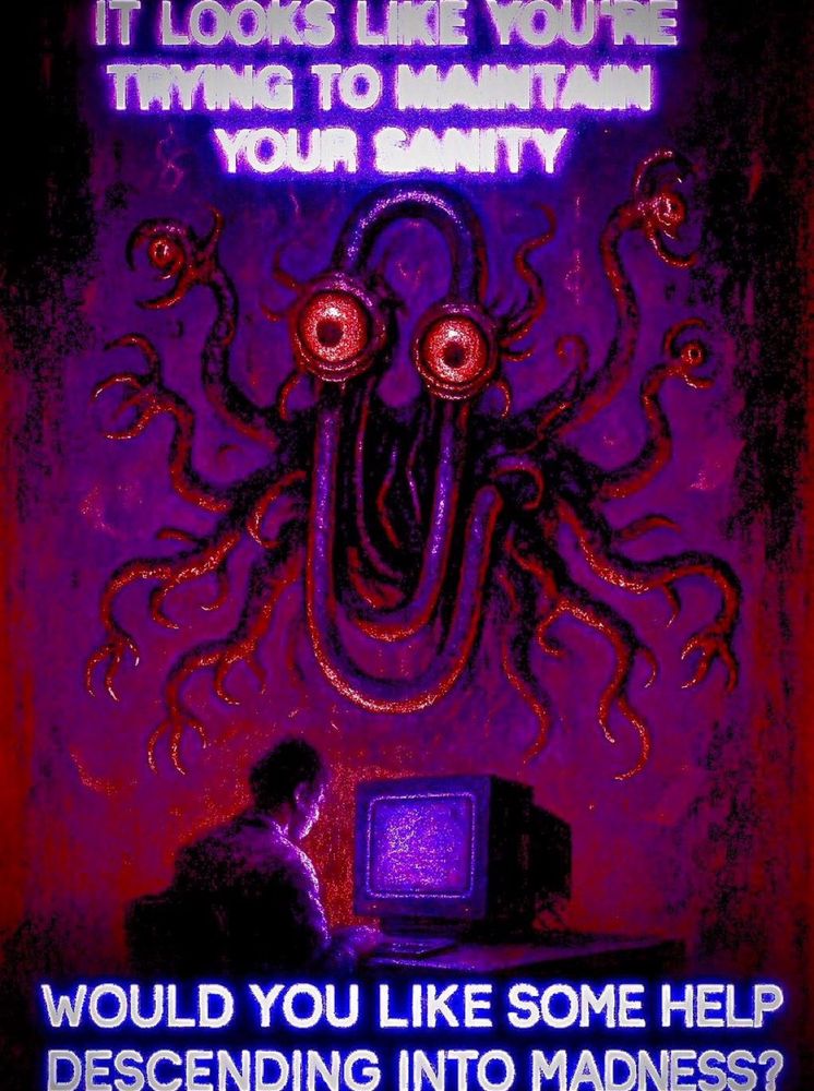 Monster clippy from word, it looks like you’re trying to maintain your sanity. Would you like some help descending into madness 