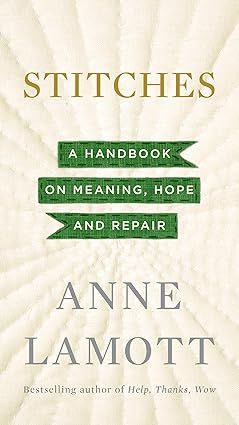 Stitches, a handbook on meaning, hope and repair
by Anne Lamott