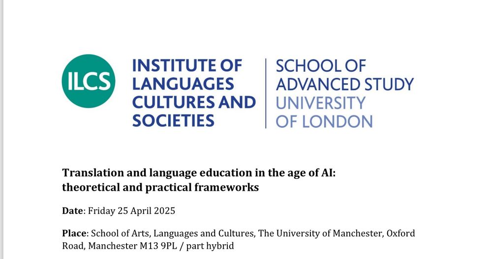 
The image shows a poster for an event titled "Translation and language education in the age of AI: theoretical and practical frameworks." The event is organized by the Institute of Languages, Cultures, and Societies at the School of Advanced Study, University of London. It will take place on Friday, 25 April 2025, at the School of Arts, Languages, and Cultures, The University of Manchester, Oxford Road, Manchester M13 9PL. The event is part hybrid.
