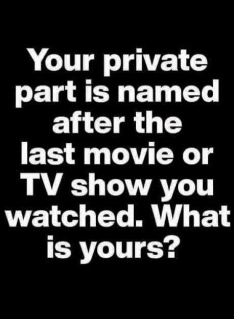 White text in a black background: “Your private part is named after the last movie or TV show you watched. What is yours?”