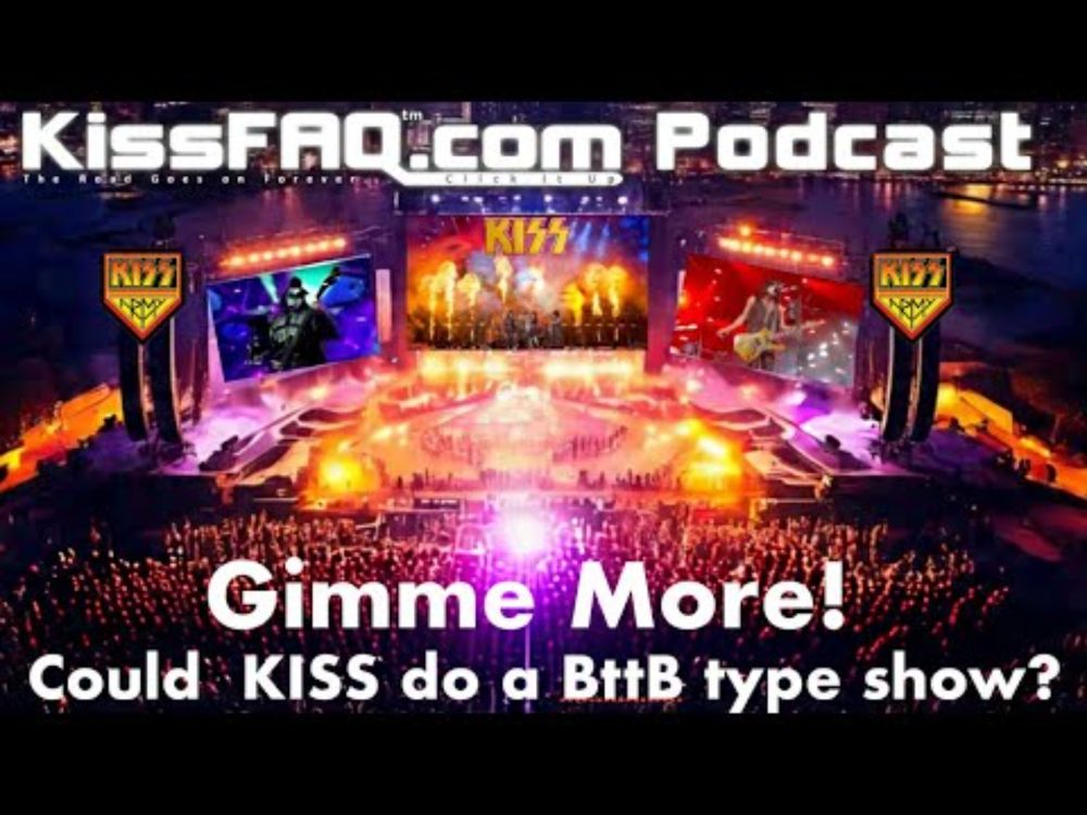 KissFAQ Podcast Ep.589 - Gimme More: Could Kiss do a BttB type show?