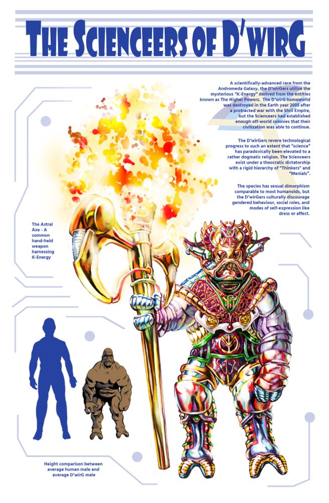 A brownish humanoid alien of a dwarfish stature wearing an ornate Jack Kirby style armour of various colours. He's holding a gold staff with an axe-like head that's charged with Kirby Krackle. 

The Scieneers of D'WirG

A scientifically-advanced race from the Andromeda Galaxy, the D'wirGers utilize the mysterious "K-Energy" derived from the entities known as The Higher Powers. The D'WirG homeworld was destroyed in the Earth year 2005 after a protracted war with the Shrii Empire, but the Scienceers had established enough off-world colonies that their civilization was able to continue.

The D'wirGer revere technological progress to such an extent that "science" has paradoxically been elevated to a rather dogmatic religion. The Scienceers exist under a theocratic dictatorship with a rigid hierarchy of "Thinkers" and "Menials."

The species has sexual dimorphism comparable to most humanoids, but the D'wirGers culturally discourage gendered behaviour, social roles, and modes of self-expression like dress or affect. 