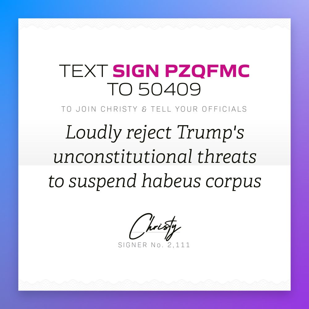 Text PZQFMC to 50409 
To tell your officials to Loudly reflect Trump’s unconstitutional threats to suspend habeas corpus