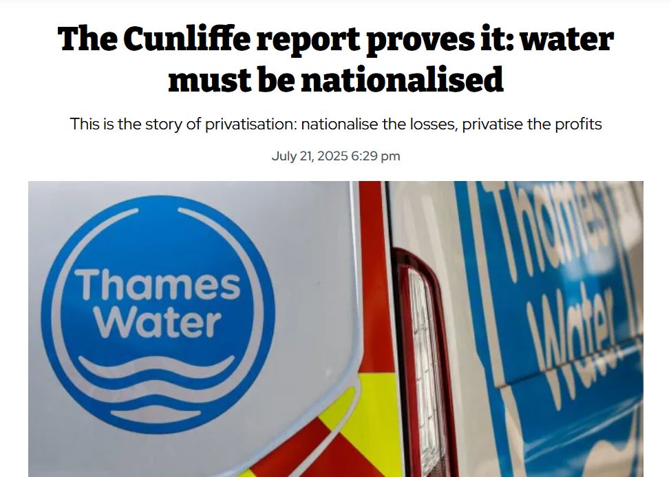 The Cunliffe report proves it: water must be nationalised
This is the story of privatisation: nationalise the losses, privatise the profits
July 21, 2025 6:29 pm
Picture of a Thames Water branded van.
