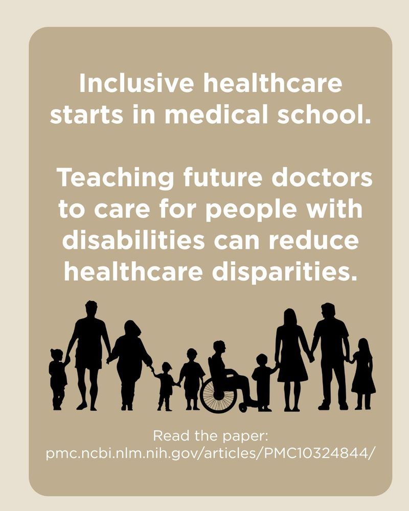 A graphic with a light brown background and white text that reads, "Inclusive healthcare starts in medical school. Teaching future doctors to care for people with disabilities can reduce healthcare disparities." Below the text is a silhouette image of a diverse group of people, including adults, children, and a person in a wheelchair. At the bottom, it provides the link: "pmc.ncbi.nlm.nih.gov/articles/PMC10324844/".