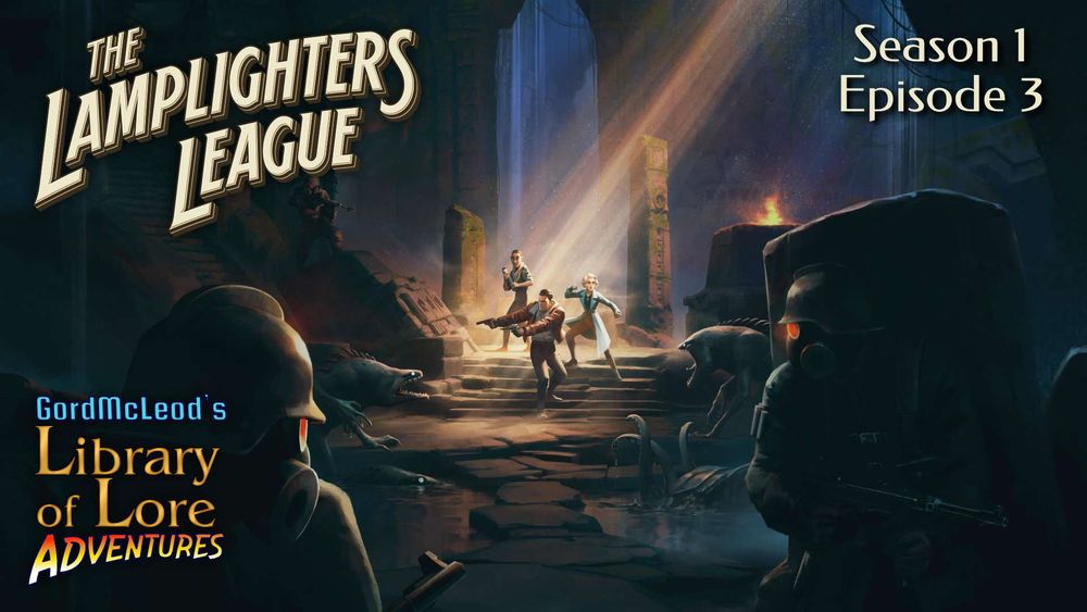 GordMcLeod's Library of Lore Adventures: The Lamplighters League Season 1 Episode 3