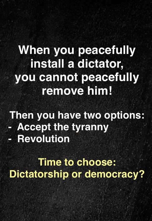 When you peacefully install a dictator, you cannot peacefully remove him. Then you have two options: - Accept the tyranny - Revolution Time to choose: Dictatorship or democracy?