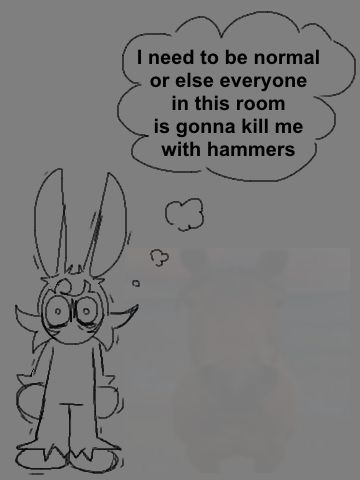 anthro bunny type character but in a chibi like style, he's shaking anxiously. a thought bubble is right above his head that reads "I need to be normal or else everyone in this room is gonna kill me with hammers" to the right is a 5% opacity image of a horse staring at the viewer.