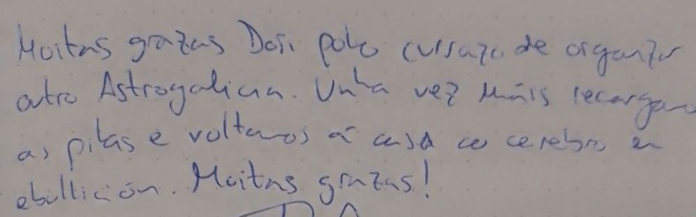 (Texto manuscrito) Moitas grazas Dosi polo currazo de organizar outro AstroGalicia. Unha vez máis recargamos as pilas e voltamos á casa co cerebro en ebullición. Moitas grazas 