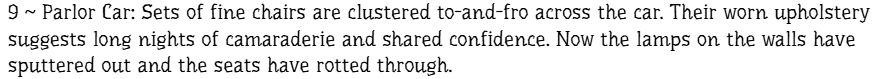 Spoopy-font text reading "9 ~ Parlor Car: Sets of fine chairs are clustered to-and-fro across the car. Their worn upholstery suggests long nights of camaraderie and shared confidence. Now the lamps on the walls have sputtered out and the seats have rotted through."