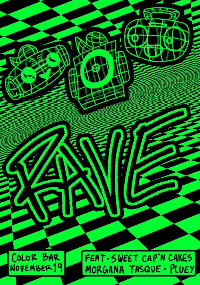 A black and neon green poster with a checkerboard pattern. It reads "RAVE - COLOR BAR NOVEMBER 19 - FEAT. SWEET CAP'N CAKES, MORGANA TASQUE, PLUEY" At the top at the heads of Sweet, Cap'n, and K_K. 