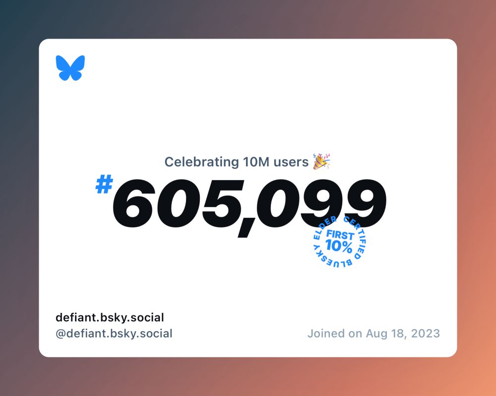 A virtual certificate with text "Celebrating 10M users on Bluesky, #605,099, defiant.bsky.social ‪@defiant.bsky.social‬, joined on Aug 18, 2023"