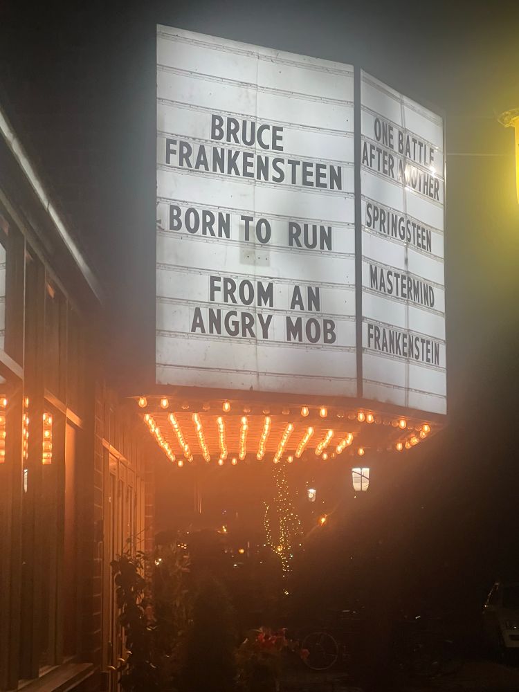 Sign at The Main Cinema reading: 

Bruce Frankensteen 
Born To Run
From an Angry Mob