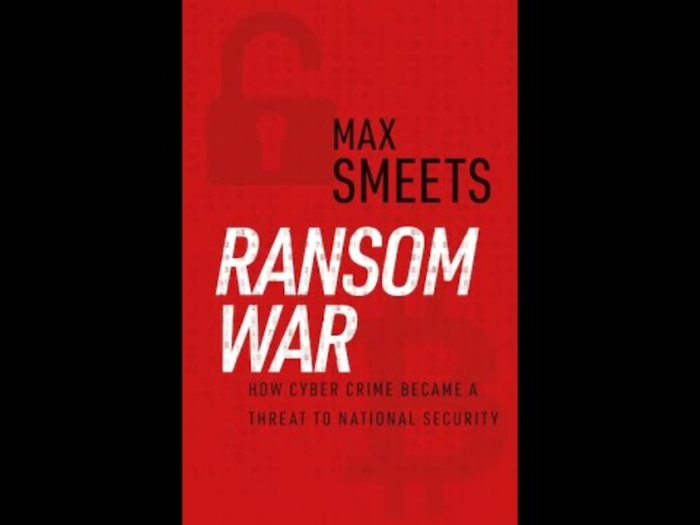 Ransom War: How Cyber Crime Became a Threat to National Security, with Max Smeets