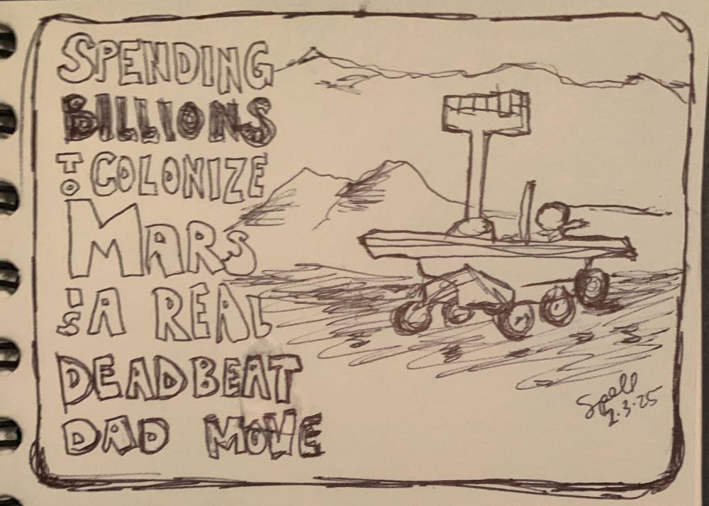 Spending billions to colonize Mars is a real deadbeat dad move.
