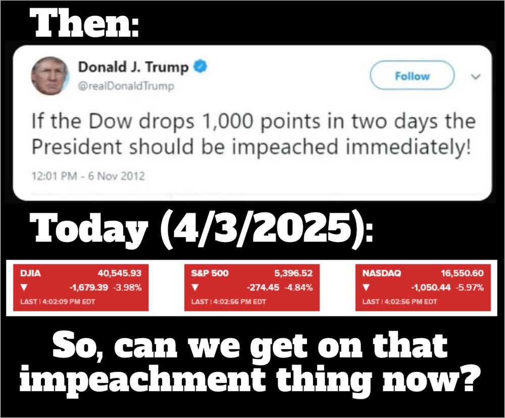 A meme displaying a tweet from Donald J Schmuck dated 2012 that states, "If the dow drops 1000 points in two days, the president should be impeached immediately." Below that it shows the closing numbers for the Dow, the S&P 500, and NASDAQ all closing at huge losses. The meme then asks, "Can we get on with that impeachment thing now?"