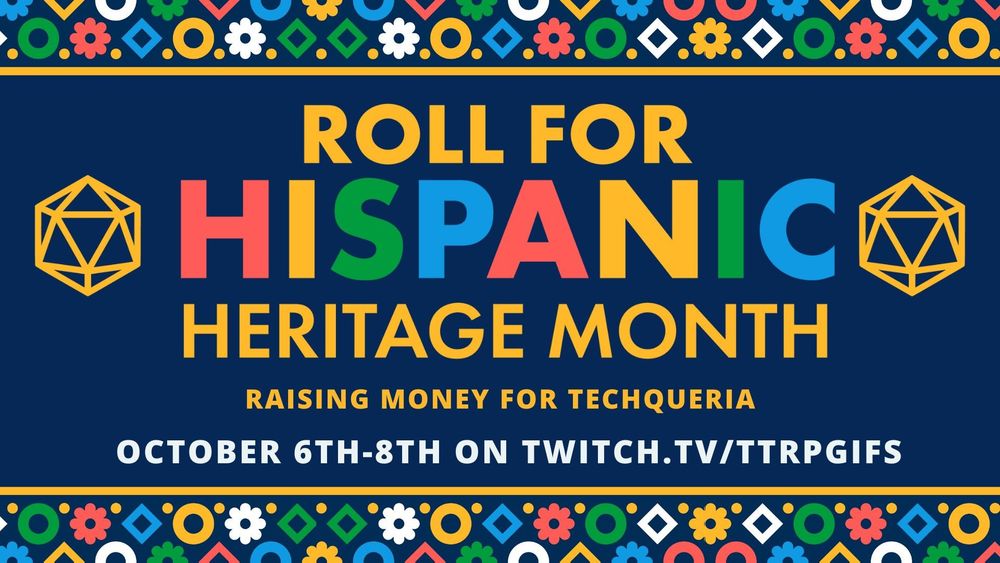 Different Shapes in multiple colors (red, yellow, blue, green and white)

Roll For Hispanic Heritage Month 

Raising Money for Techqueria

October 6th-8th on Twitch.tv/ttrpgifs