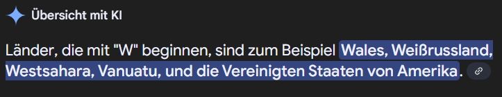 Screenshot einer KI generierten Antwort auf die Frage, welcher Länder es mit W gibt. Die Antwort lautet: Länder, die mit "W" beginnen, sind zum Beispiel Wales, Weißrussland, Westsahara, Vanuatu, und die Vereinigten Staaten von Amerika.