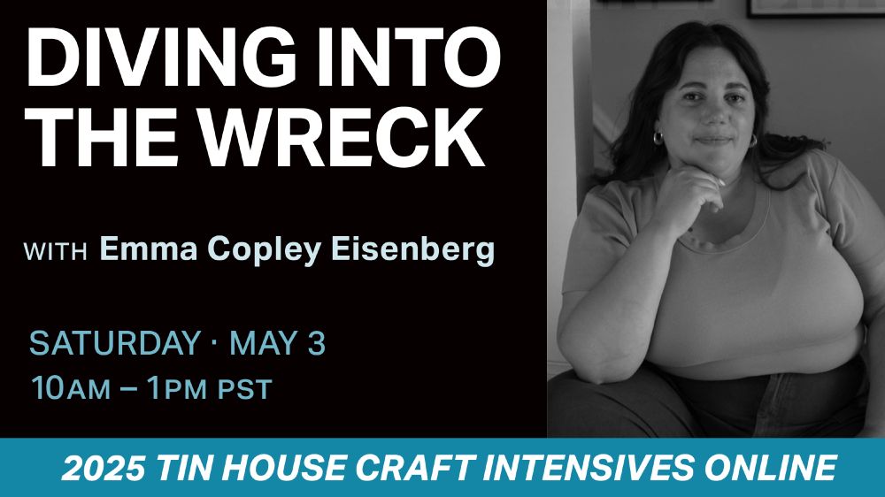 Media description: An advertisement for an online class. A black and white headshot of a person wearing hoop earrings smiling into the camera. Text reads: Diving Into the Wreck with Emma Copley Eisenburg, Saturday, May 3, 10am to 1pm PST, 2025 Tin House Craft Intensives Online