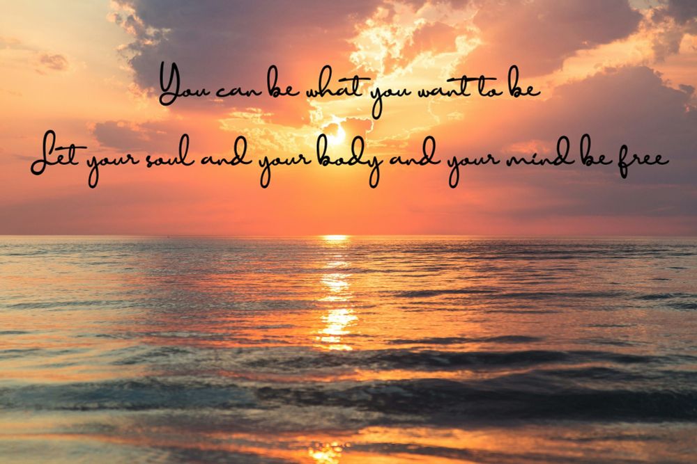 The lyrics 'You can be what you want to be, Let your soul and your body and your mind be free' over a photo of a sunset.