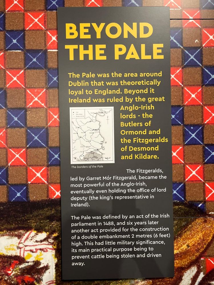 Info plate about the "Pale," the medieval boundary around Dublin that separated English rule from Irish territory. All outside this area  were considered "beyond the pale": wild, uncivilized, and dangerous. It's the origin of the expression "Beyond the Pale".