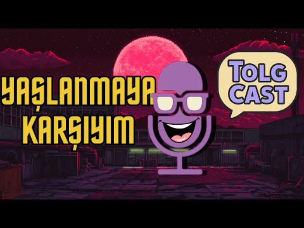 TOLGCAST 3: Yaşlanmaya karşıyım, biz büyüyoruz