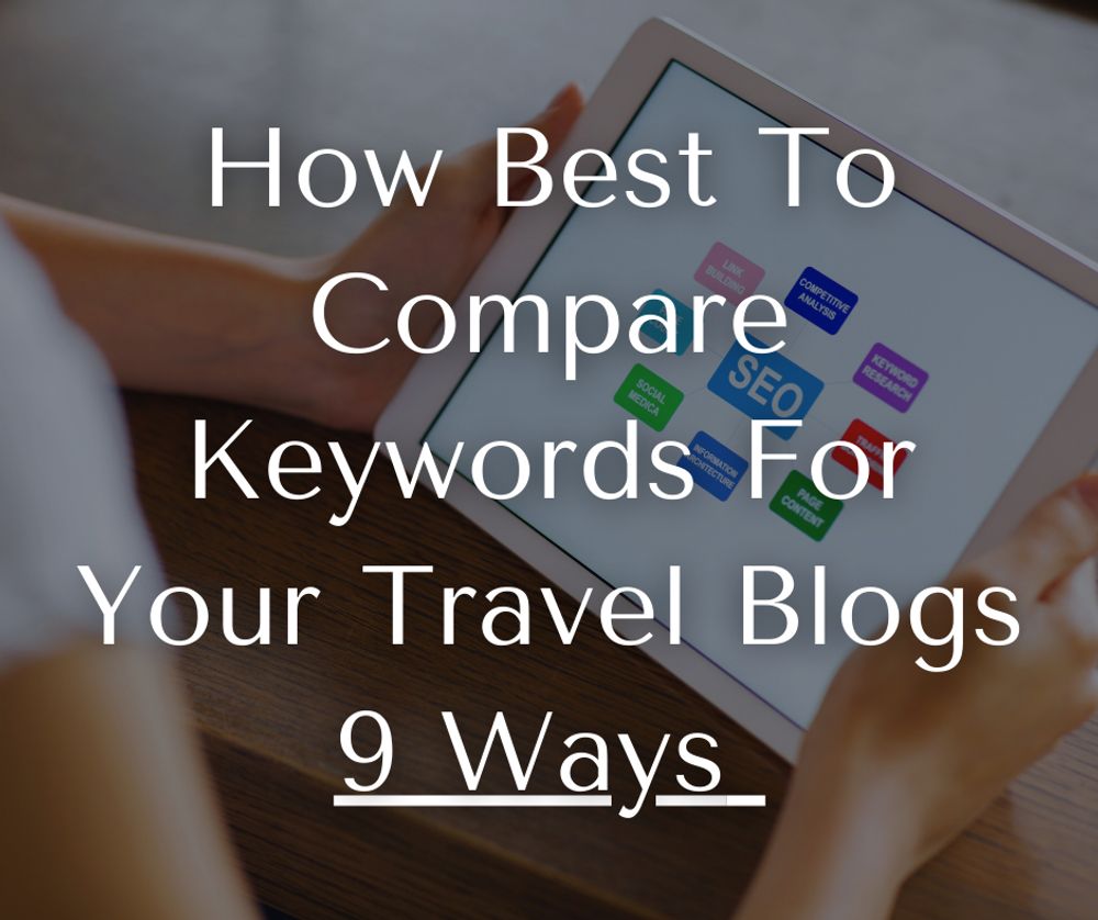 How To Compare Keywords For Travel Blogs: 9 Best Ways