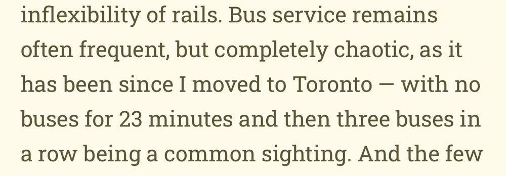 Bus service remains often frequent, but completely chaotic, as it has been since I moved to Toronto - with no buses for 23 minutes and then three buses in
a row being a common sighting.