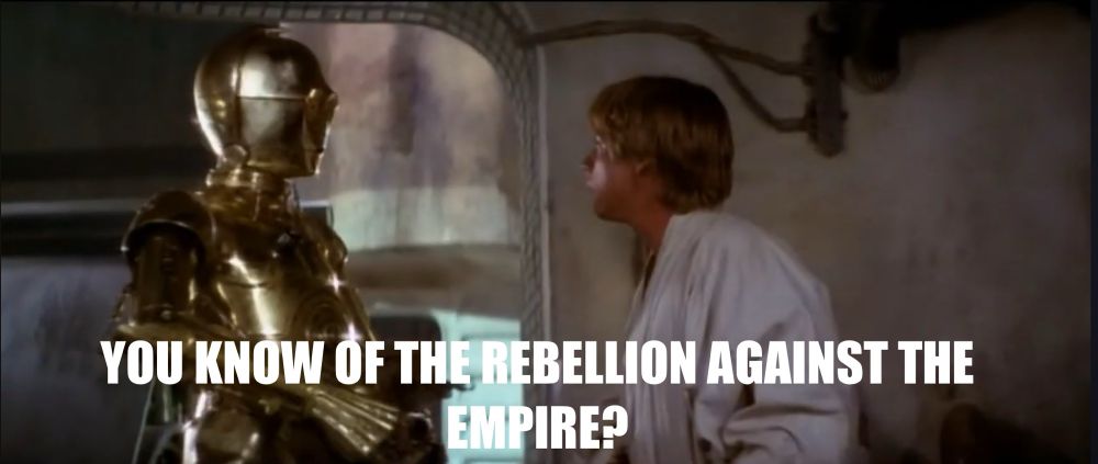 Luke Skywalker from Star Wars looks at C-3PO and says “You know of the Rebellion against the Empire?“