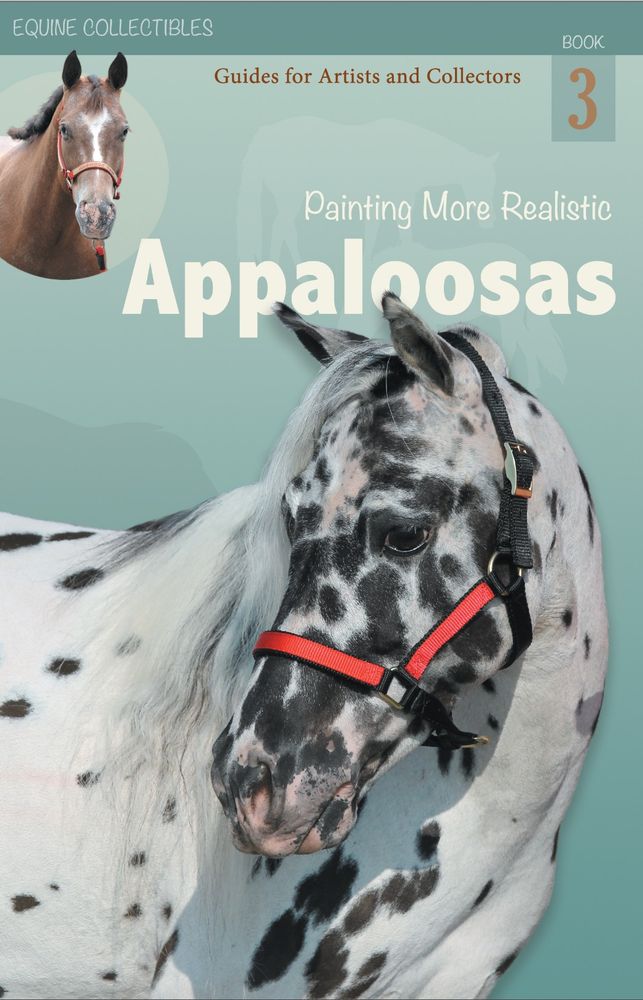 The cover of the 3rd book in the Guides for Artists and Collectors series, called "Painting More Realistic Appaloosas". There is the face of a black leopard appaloosa Miniature horse and a smaller inset image of a snowcap Appaloosa mare. 