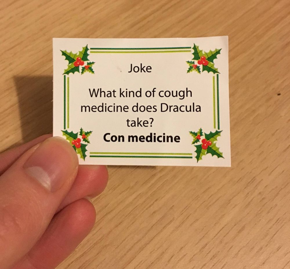 A Christmas cracker joke which reads:

What kind of cough medicine does Dracula take? 

Con medicine