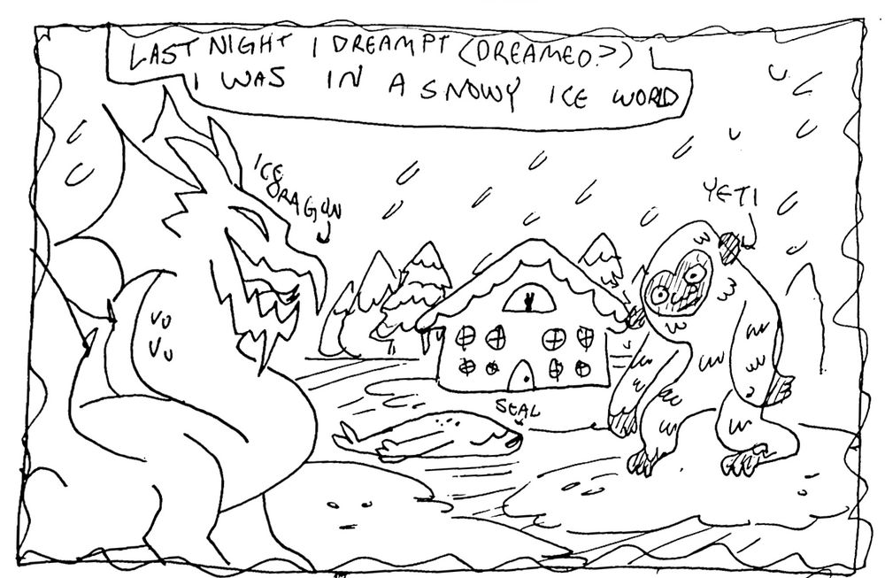 Panel 1: a snowy cottage surrounded by an ice dragon, a yeti, a seal, and snow topped pine trees. It is snowing, there's a silhouette of someone in the window. Text reads Last night I dreampt (dreamed?) I was in a snowy ice world.
