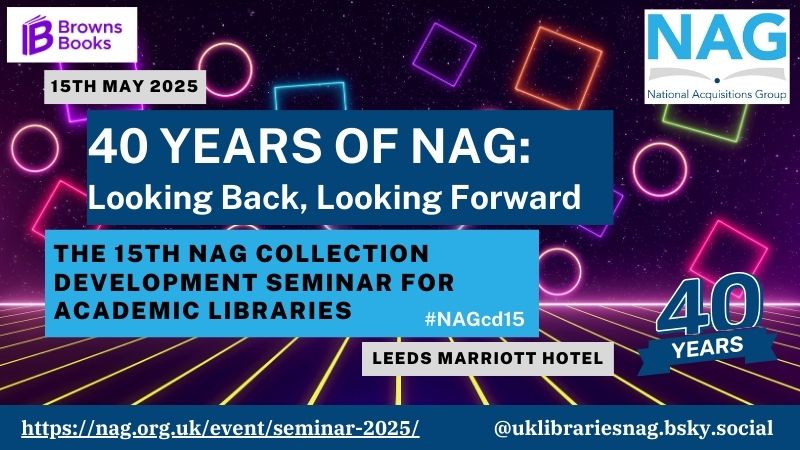 40 Years of NAG: looking back looking forward, 15th May 2025, Leeds Marriott Hotel.  The 15th NAG Collection development seminar for academic libraries #NAGcd15 on a retro 80s background with coloured dancefloor lights plus NAG and Browns Books logos