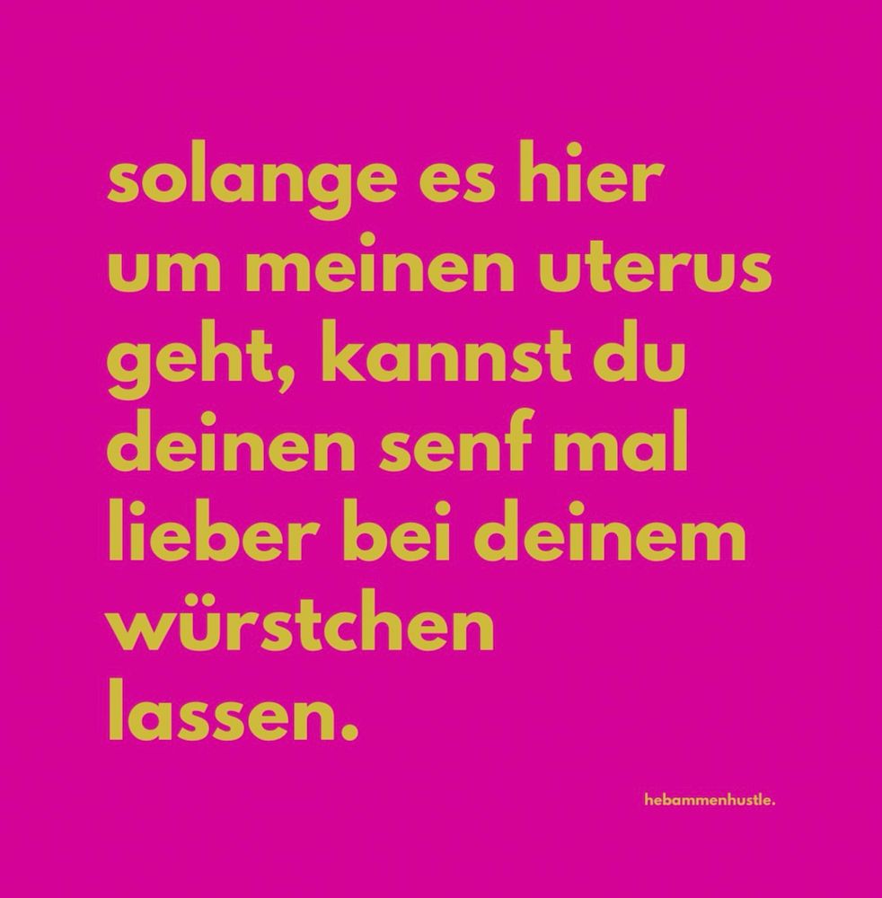 solange es hier um meinen uterus geht, kannst du deinen senf mal lieber bei deinem würstchen lassen.

Von 
hebammenhustle.