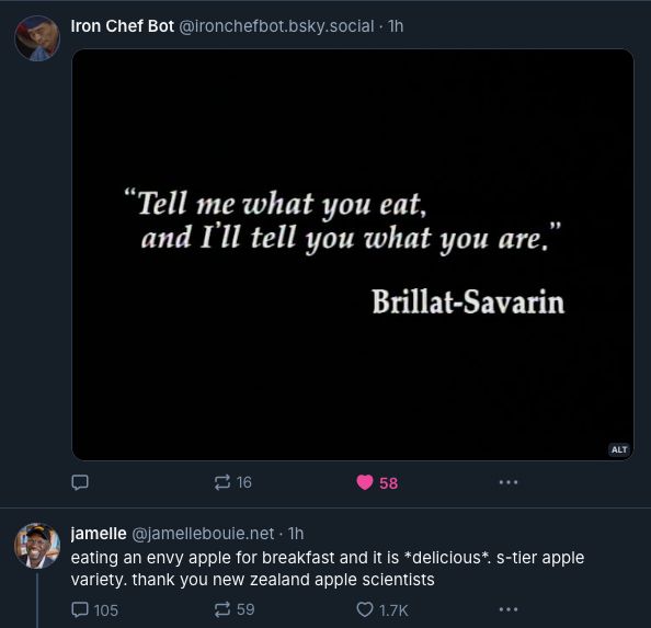 Screen shot of two posts in succession. The first from Iron Chef Bot with the quote "Tell me what you eat, and I'll tell you what you are." - Brillat-Savarin. The second post from jamellebouie.net says "eating an envy apple for breakfast and it is *delicious*. s-tier apple variety. thank you new zealand apple scientists".